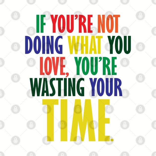 If You're Not Doing What You Love You're Wasting Your Time by ZeroOne