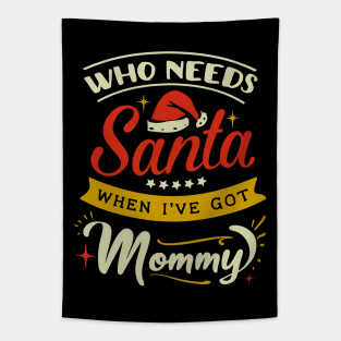 who needs Santa when Ive got mommy Tapestry