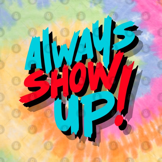 ALWAYS SHOW UP! by NEXT OF KING