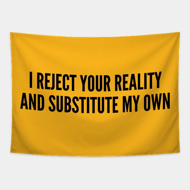 Funny - I Reject Your Reality And Substitute My Own - Funny Joke Statement humor Slogan Tapestry by sillyslogans