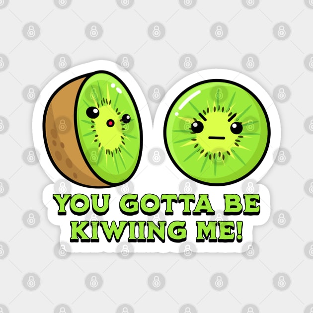 You Gotta Be Kiwiing Me, kiwi pun Magnet by HolidayBug