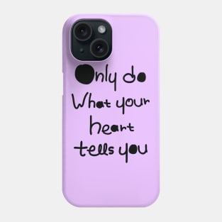 DO what your heart tells you Phone Case