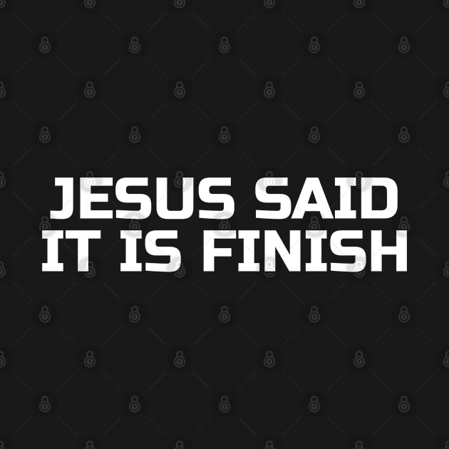 Jesus Said It Is Finish - Christian Quotes by ChristianShirtsStudios