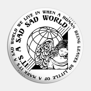 It's a sad sad world Pin