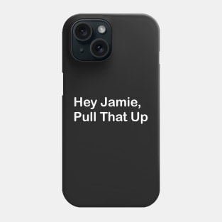 Hey Jamie, Pull That Up Phone Case