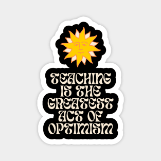 Teaching is Optimism Educational quote Magnet