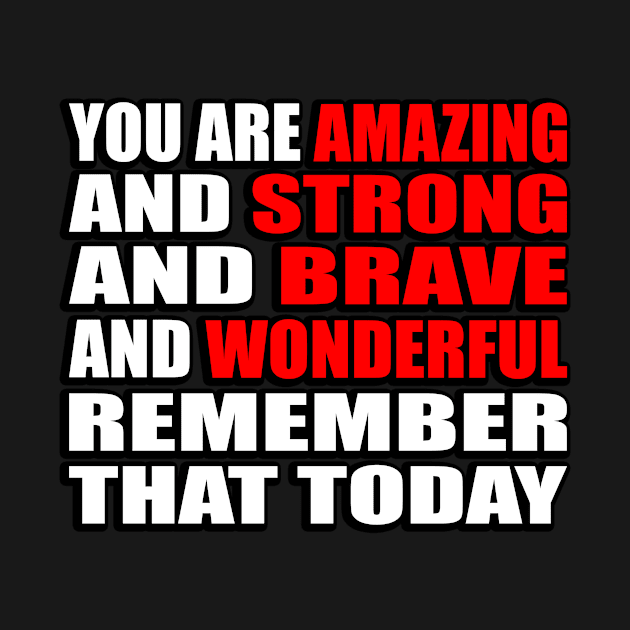 You are amazing and strong and brave and wonderful remember that today by Geometric Designs