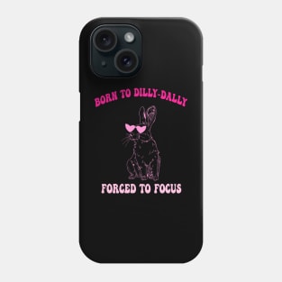 Born To Dilly-Dally Forced To Focus Phone Case