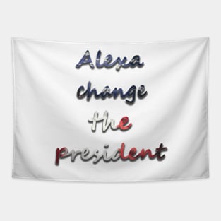 Alexa change the president USA t shirt Tapestry