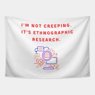 I'm Not Creeping It's Ethnographic Research Tapestry