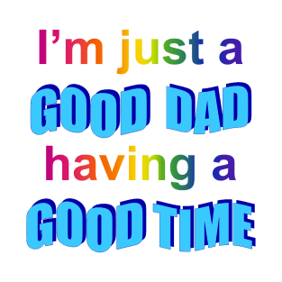 I'm Just A Good Dad Having a Good Time T-Shirt