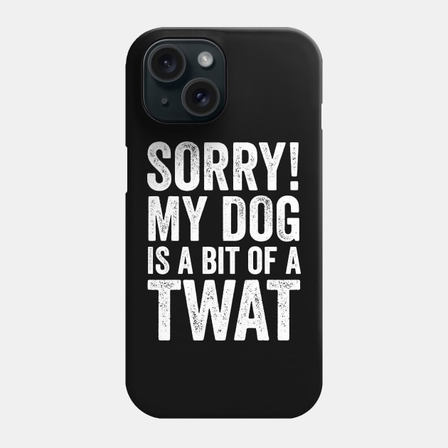 Funny Dog Lover Gift - Sorry! My Dog is a bit of a Twat Phone Case by Elsie Bee Designs