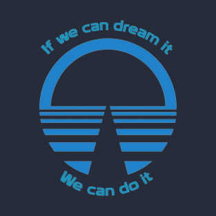 If We Can Dream It, We Can Do It - Horizons T-Shirt