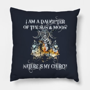 I Am A Daughter Of The Sun And Moon Nature Is My Church Pillow