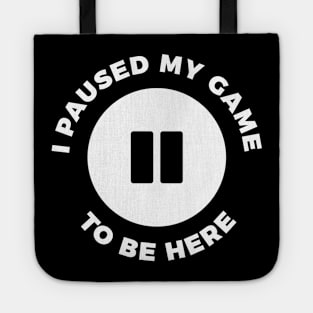 I paused my game to be here funny t-shirt Tote