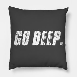 Go Deep. Pillow