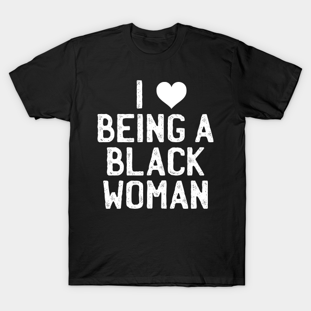 Discover I LOVE BEING A BLACK WOMAN - Black History Month 2020 - T-Shirt