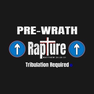 Pre-Wrath Rapture Tribulation Required T-Shirt