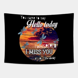 YOU CAME TO SAY HELLO TODAY I WHISPERED I MISS YOU AS YOU FLEW AWAY T SHIRT Tapestry