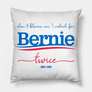 Don't Blame Me I Voted For Bernie... Twice Pillow