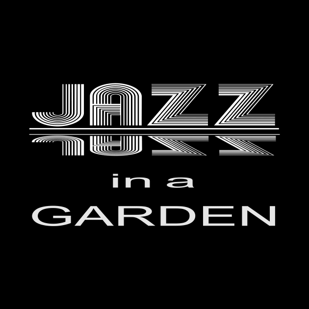 JAZZ IN A GARDEN, a perfect design for lovers of jazz, garden and all things awesome by HuskyGearDesigns