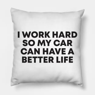 i work hard so my car can have a better life Pillow