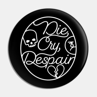 Die, Cry, Despair Pin