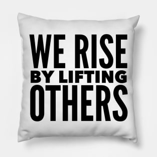 We Rise By Lifting Others Pillow