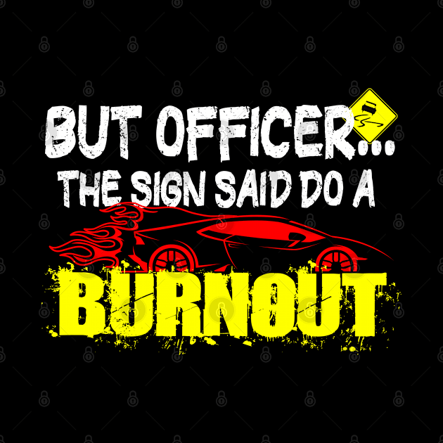 But Officer The Sign Said Do A Burnout Funny Petrolhead by mikels