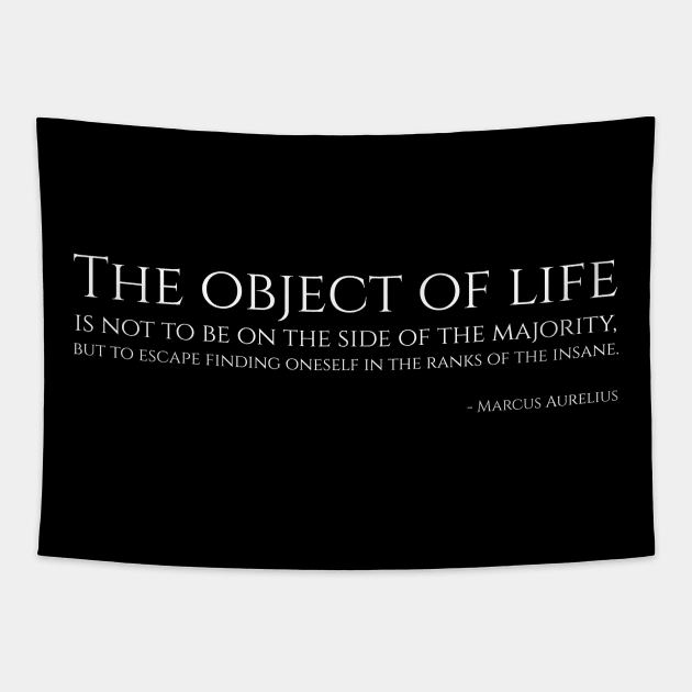 The object of life is not to be on the side of the majority, but to escape finding oneself in the ranks of the insane - Marcus Aurelius Tapestry by Styr Designs