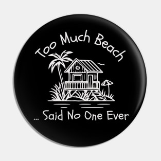 Too Much Beach ... Said No One Ever (white text) Pin