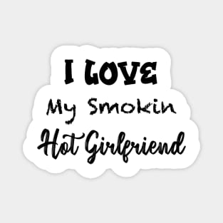 Funny Men - Boyfriend I Love My Smokin Hot Girlfriend - Christmas Gifts for Men - Girlfriend gift Brother - Boyfriend Gift Magnet