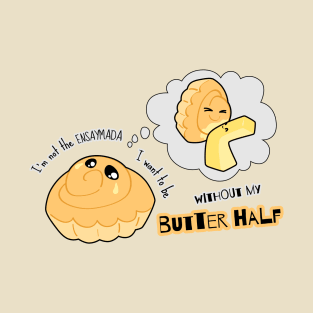 I'm not the ENSAYMADA I want to be without my BUTTER half T-Shirt