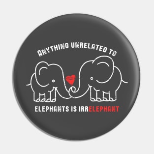 Anything Unrelated To Elephants is Irrelephant Pin