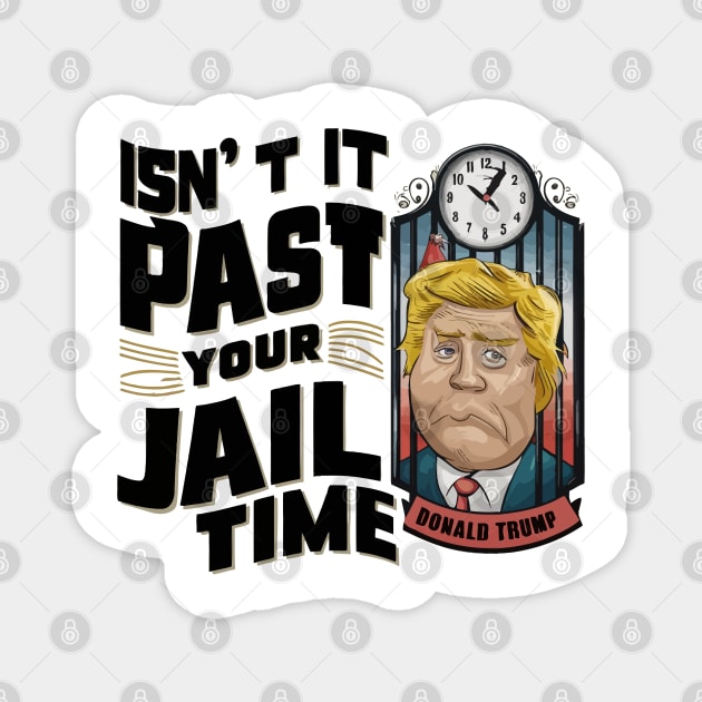 Isnt-It-Past-Your-Jail-Time Magnet by Multidimension art world