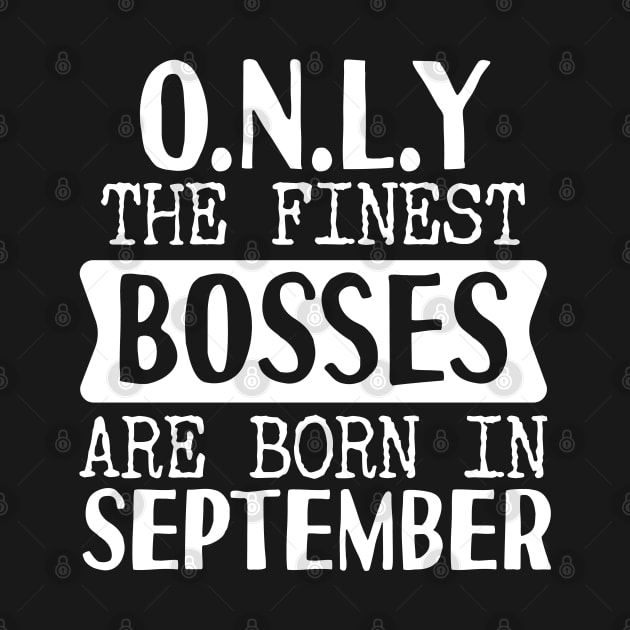 Only The Finest Bosses Are Born In September by Tesszero