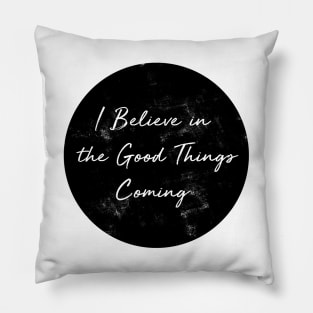 I Believe in the Good Things Coming Pillow