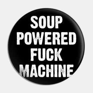 Soup Powered Fuck Machine Pin