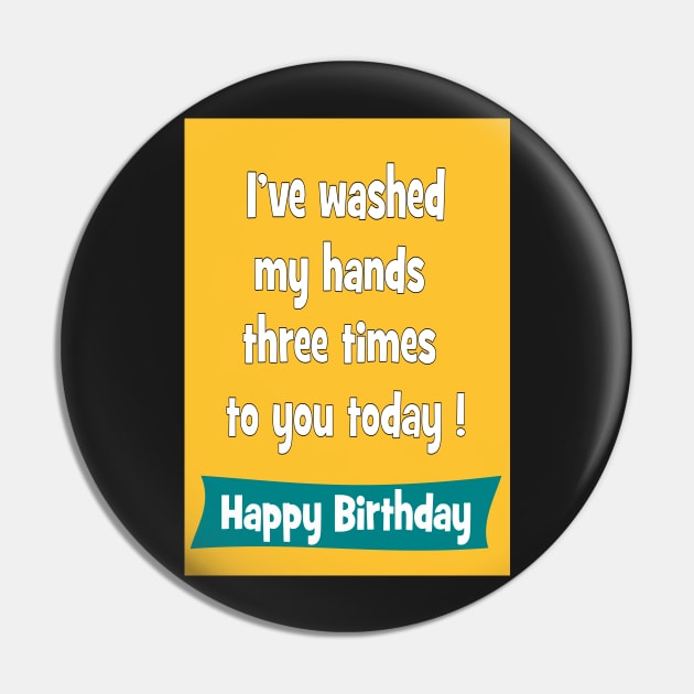 I've washed my hands three times to you today - Happy birthday Pin by Happyoninside