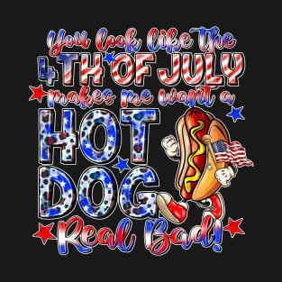 You Look Like The 4th Of July Makes Me Want Hot Dog Real Bad T-Shirt