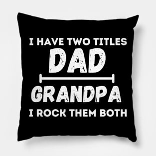 I have Two Titles Dad and Grandpa and I rock them both Pillow