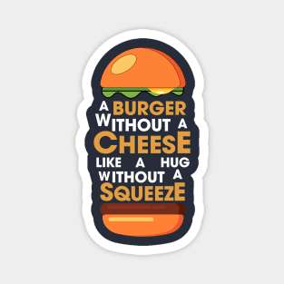 A BURGER WITHOUT CHEESE LIKE A HUG WITHOUT SQUEEZE Magnet