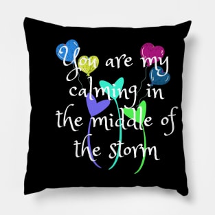 You are my calming in the middle of the reason Pillow