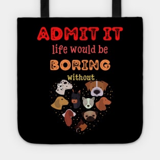 Admit it - Life would be boring without DOGS, T-shirt, Pjama Tote