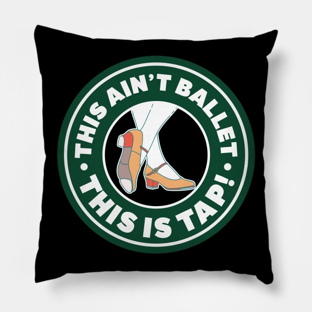 This Ain't Ballet This Is Tap Pillow by thingsandthings