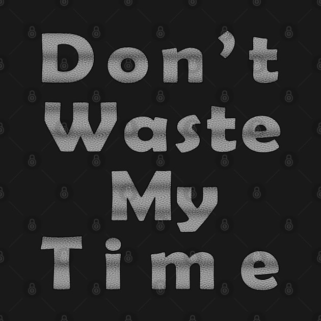 Dpn't Waste My Time Fun design by Pikmi