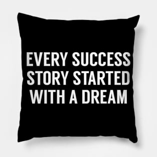 EVERY SUCCESS STORY STARTED WITH A DREAM Pillow