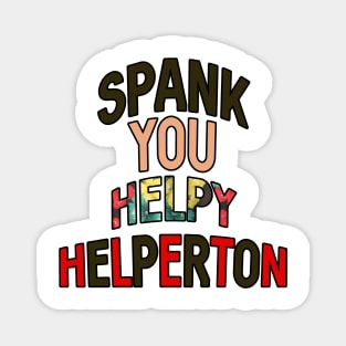 Spank you Helpy Helperton Ace quote Magnet