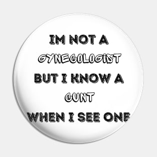 Im Not A Gynecologist But I know A Cu.nt When I See One Pin