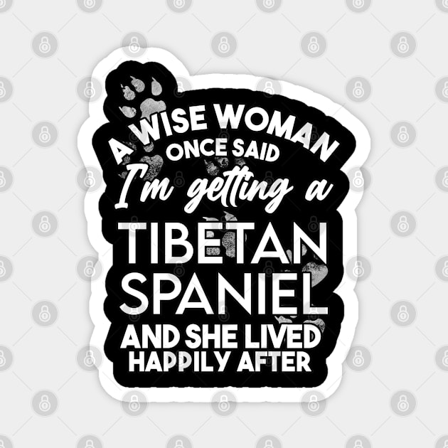 A wise woman once said i'm getting a tibetan spaniel and she lived happily after . Perfect fitting present for mom girlfriend mother boyfriend mama gigi nana mum uncle dad father friend him or her Magnet by SerenityByAlex